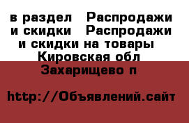  в раздел : Распродажи и скидки » Распродажи и скидки на товары . Кировская обл.,Захарищево п.